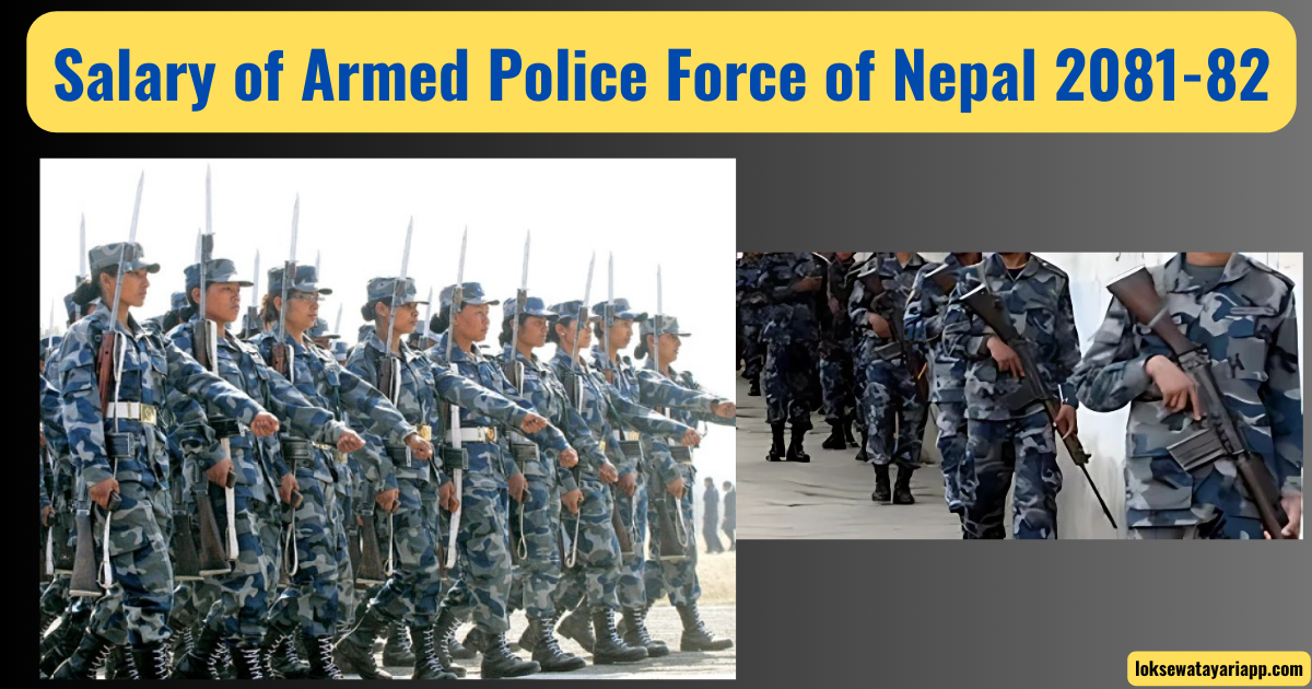 Salary of Armed Police Force (APF) in Nepal for Fiscal Year 2081/82 (2024/25)
