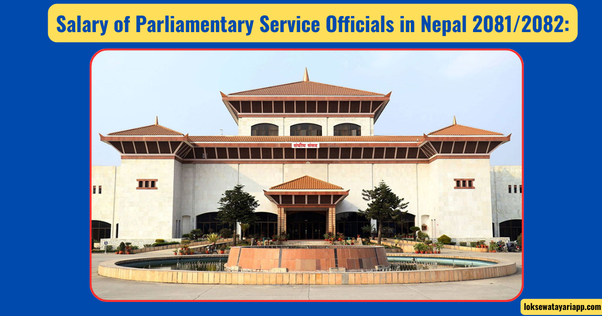 Parliamentary Service Officials Salary in Nepal 2081/82 | Latest Update