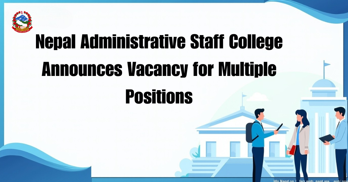 Nepal Administrative Staff College Announces Vacancy for Multiple Positions